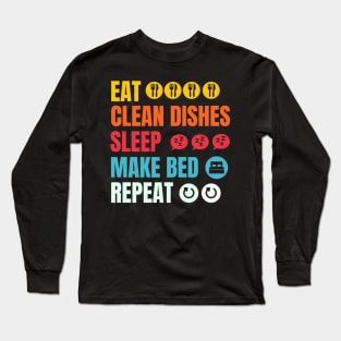 Eat, wash the dishes, sleep, repeat Long Sleeve T-Shirt